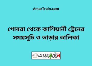গোবরা টু কাশিয়ানী ট্রেনের সময়সূচী ও ভাড়া তালিকা