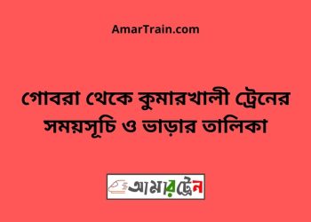 গোবরা টু কুমারখালী ট্রেনের সময়সূচী ও ভাড়া তালিকা