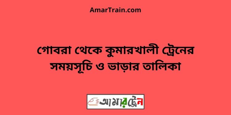 গোবরা টু কুমারখালী ট্রেনের সময়সূচী ও ভাড়া তালিকা