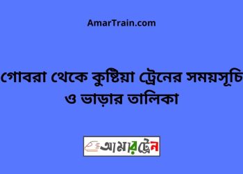 গোবরা টু কুষ্টিয়া ট্রেনের সময়সূচী ও ভাড়া তালিকা