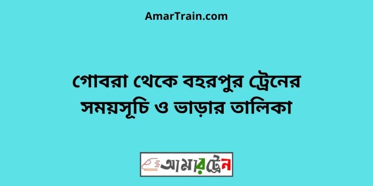 গোবরা টু বহরপুর ট্রেনের সময়সূচী ও ভাড়া তালিকা