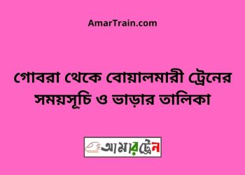 গোবরা টু বোয়ালমারী ট্রেনের সময়সূচী ও ভাড়া তালিকা