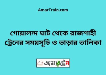 গোয়ালন্দ ঘাট টু রাজশাহী ট্রেনের সময়সূচী ও ভাড়া তালিকা