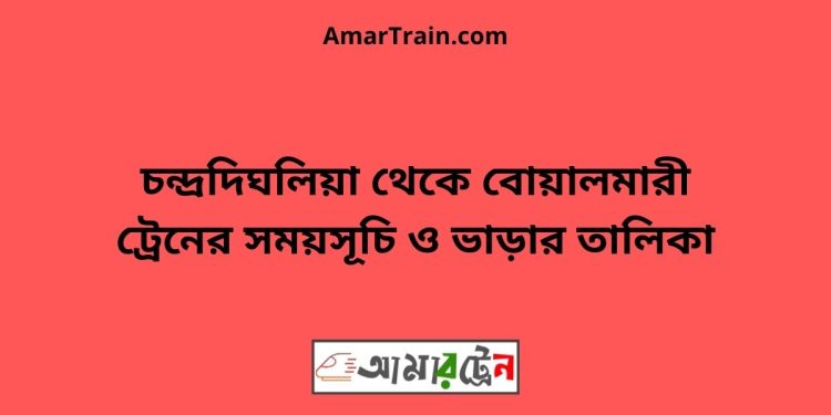 চন্দ্রদিঘলিয়া টু বোয়ালমারী ট্রেনের সময়সূচী ও ভাড়া তালিকা