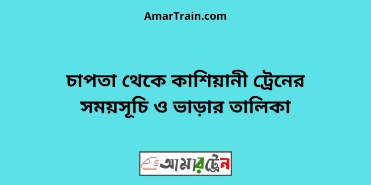 চাপতা টু কাশিয়ানী ট্রেনের সময়সূচী ও ভাড়া তালিকা