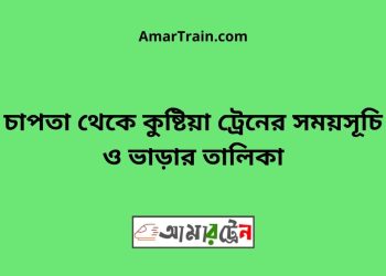 চাপতা টু কুষ্টিয়া ট্রেনের সময়সূচী ও ভাড়া তালিকা