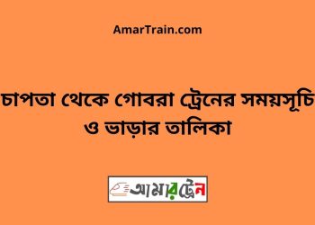চাপতা টু গোবরা ট্রেনের সময়সূচী ও ভাড়া তালিকা
