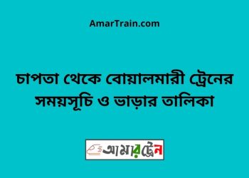 চাপতা টু বোয়ালমারী ট্রেনের সময়সূচী ও ভাড়া তালিকা