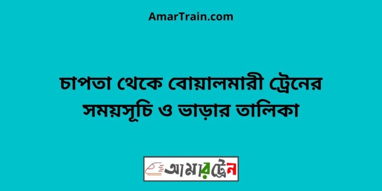 চাপতা টু বোয়ালমারী ট্রেনের সময়সূচী ও ভাড়া তালিকা