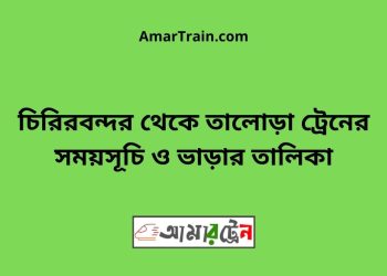 চিরিরবন্দর টু তালোড়া ট্রেনের সময়সূচী ও ভাড়া তালিকা
