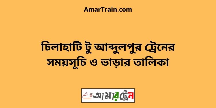 চিলাহাটি টু আব্দুলপুর ট্রেনের সময়সূচী ও ভাড়ার তালিকা