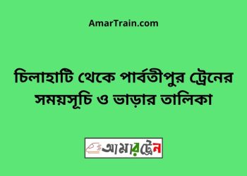 চিলাহাটি টু পার্বতীপুর ট্রেনের সময়সূচী ও ভাড়া তালিকা