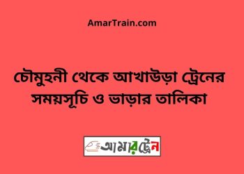 চৌমুহনী টু আখাউড়া ট্রেনের সময়সূচী ও ভাড়া তালিকা