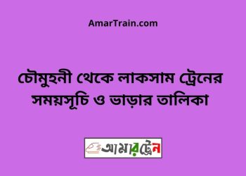 চৌমুহনী টু লাকসাম ট্রেনের সময়সূচী ও ভাড়া তালিকা