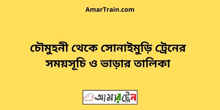 চৌমুহনী টু সোনাইমুড়ি ট্রেনের সময়সূচী ও ভাড়া তালিকা