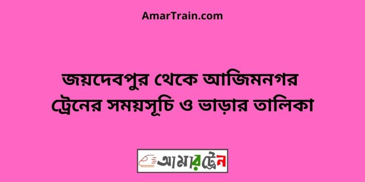 জয়দেবপুর টু আজিমনগর ট্রেনের সময়সূচী ও ভাড়া তালিকা