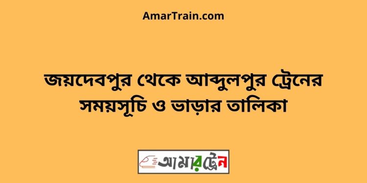 জয়দেবপুর টু আব্দুলপুর ট্রেনের সময়সূচী ও ভাড়া তালিকা