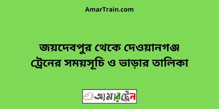 জয়দেবপুর টু দেওয়ানগঞ্জ ট্রেনের সময়সূচী, টিকেট ও ভাড়ার তালিকা