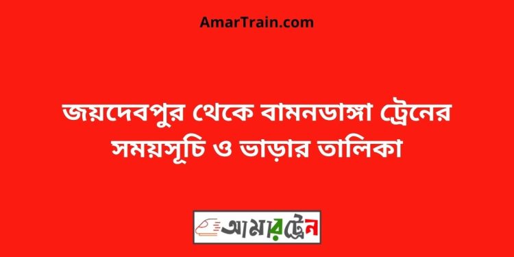 জয়দেবপুর টু বামনডাঙ্গা ট্রেনের সময়সূচী ও ভাড়া তালিকা