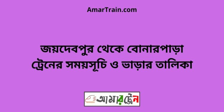 জয়দেবপুর টু বোনারপাড়া ট্রেনের সময়সূচী ও ভাড়া তালিকা