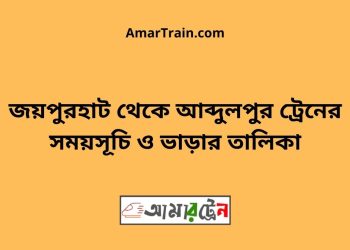 জয়পুরহাট টু আব্দুলপুর ট্রেনের সময়সূচী ও ভাড়ার তালিকা