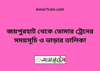 জয়পুরহাট টু ডোমার ট্রেনের সময়সূচী ও ভাড়া তালিকা