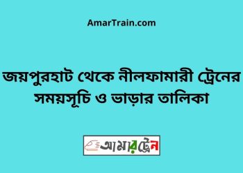 জয়পুরহাট টু নীলফামারী ট্রেনের সময়সূচী ও ভাড়া তালিকা