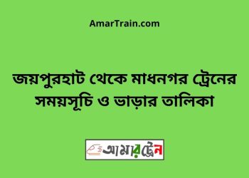 জয়পুরহাট টু মাধনগর ট্রেনের সময়সূচী ও ভাড়া তালিকা