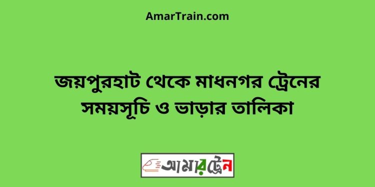 জয়পুরহাট টু মাধনগর ট্রেনের সময়সূচী ও ভাড়া তালিকা