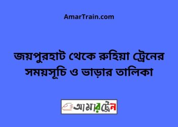 জয়পুরহাট টু রুহিয়া ট্রেনের সময়সূচী ও ভাড়া তালিকা