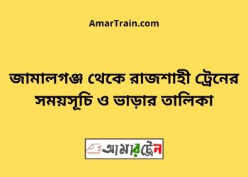 জামালগঞ্জ টু রাজশাহী ট্রেনের সময়সূচী ও ভাড়া তালিকা