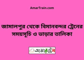 জামালপুর টু বিমানবন্দর ট্রেনের সময়সূচী ও ভাড়া তালিকা