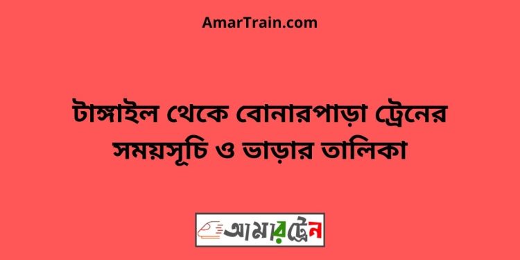 টাঙ্গাইল টু বোনারপাড়া ট্রেনের সময়সূচী ও ভাড়া তালিকা