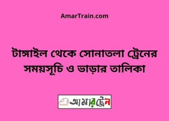 টাঙ্গাইল টু সোনাতলা ট্রেনের সময়সূচী ও ভাড়া তালিকা