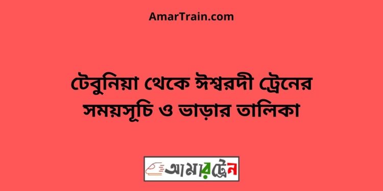 টেবুনিয়া টু ঈশ্বরদী ট্রেনের সময়সূচী ও ভাড়া তালিকা