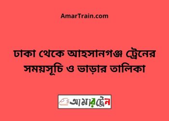 ঢাকা টু আহসানগঞ্জ ট্রেনের সময়সূচী ও ভাড়া তালিকা