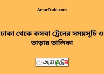 ঢাকা টু কসবা ট্রেনের সময়সূচী ও ভাড়া তালিকা