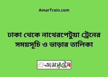 ঢাকা টু নাথেরপেটুয়া ট্রেনের সময়সূচী ও ভাড়া তালিকা