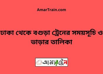 ঢাকা টু বগুড়া ট্রেনের সময়সূচী ও ভাড়া তালিকা