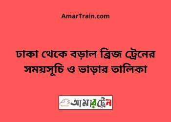 ঢাকা টু বড়াল ব্রিজ ট্রেনের সময়সূচী ও ভাড়া তালিকা