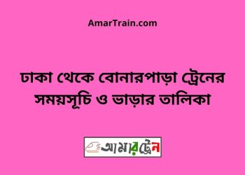 ঢাকা টু বোনারপাড়া ট্রেনের সময়সূচী ও ভাড়া তালিকা