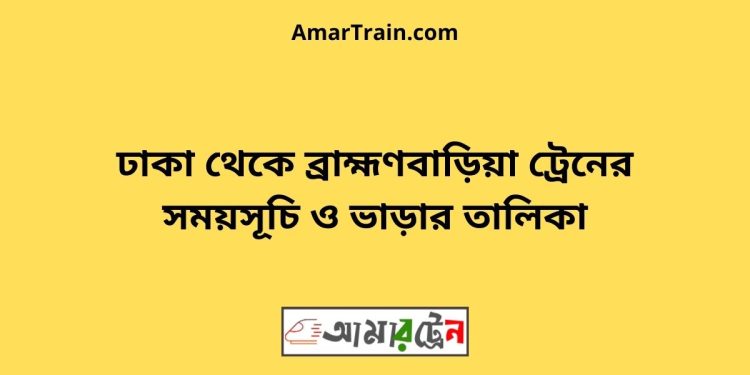 ঢাকা টু ব্রাহ্মণবাড়িয়া ট্রেনের সময়সূচী ও ভাড়া তালিকা