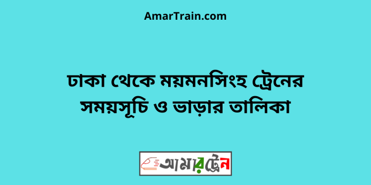 ঢাকা টু ময়মনসিংহ ট্রেনের সময়সূচী ও ভাড়া তালিকা