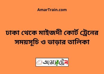 ঢাকা টু মাইজদী কোর্ট ট্রেনের সময়সূচী ও ভাড়া তালিকা