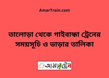 তালোড়া টু গাইবান্ধা ট্রেনের সময়সূচী ও ভাড়া তালিকা