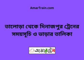 তালোড়া টু দিনাজপুর ট্রেনের সময়সূচী ও ভাড়া তালিকা