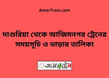 দাশুরিয়া টু আজিমনগর ট্রেনের সময়সূচী ও ভাড়া তালিকা