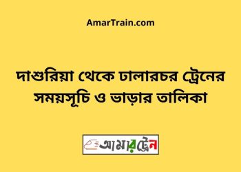 দাশুরিয়া টু ঢালারচর ট্রেনের সময়সূচী ও ভাড়া তালিকা