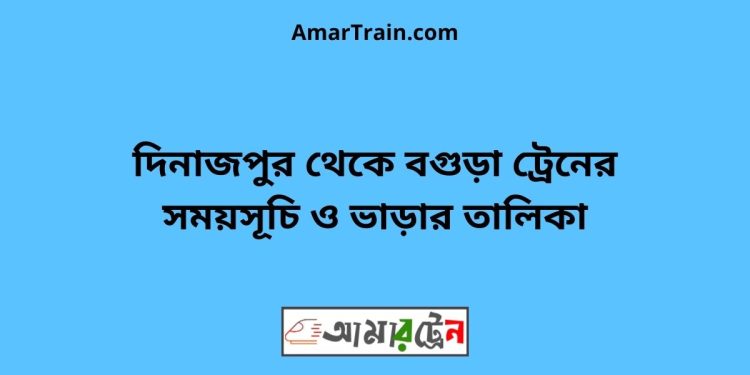 দিনাজপুর টু বগুড়া ট্রেনের সময়সূচী ও ভাড়া তালিকা