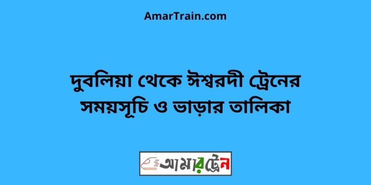 দুবলিয়া টু ঈশ্বরদী ট্রেনের সময়সূচী ও ভাড়া তালিকা